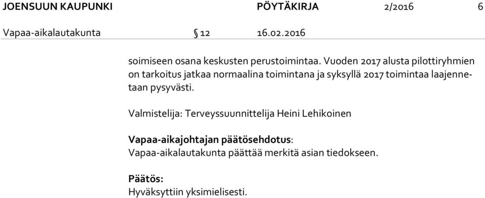 Vuoden 2017 alusta pilottiryhmien on tarkoitus jatkaa normaalina toimintana ja syksyllä 2017 toimintaa