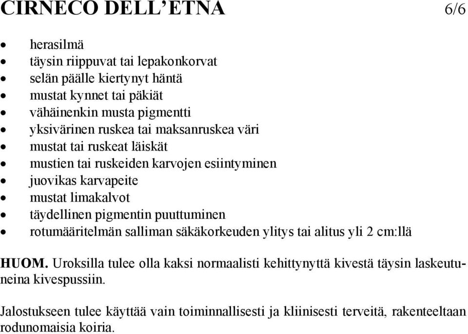 täydellinen pigmentin puuttuminen rotumääritelmän salliman säkäkorkeuden ylitys tai alitus yli 2 cm:llä HUOM.