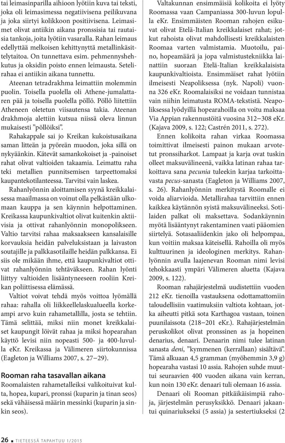 pehmennyshehkutus ja oksidin poisto ennen leimausta. Setelirahaa ei antiikin aikana tunnettu. Ateenan tetradrakhma leimattiin molemmin puolin.