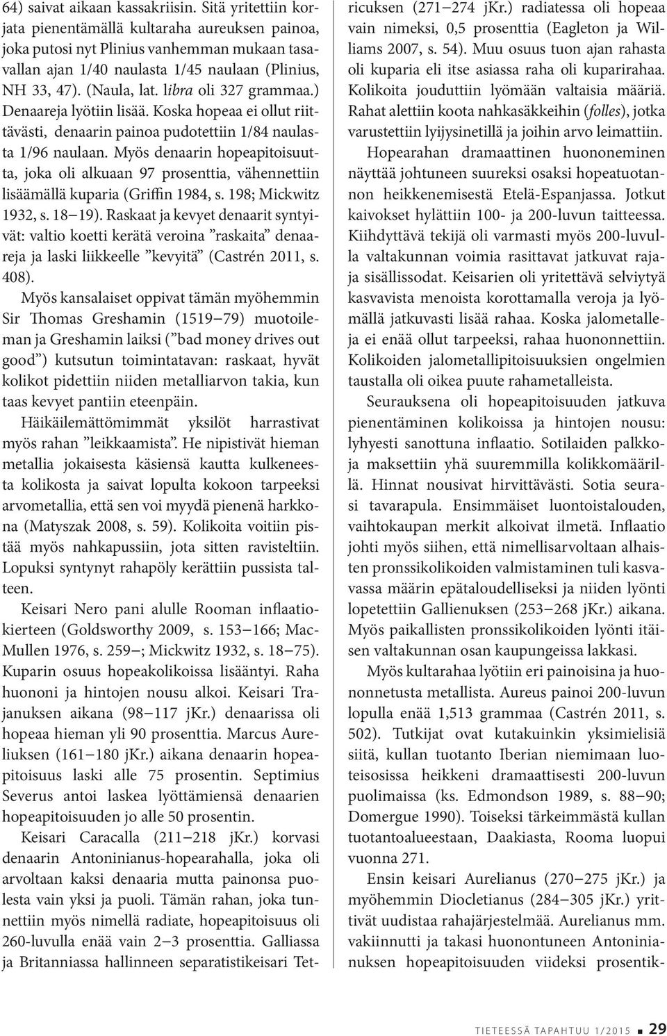 libra oli 327 grammaa.) Denaareja lyötiin lisää. Koska hopeaa ei ollut riittävästi, denaarin painoa pudotettiin 1/84 naulasta 1/96 naulaan.