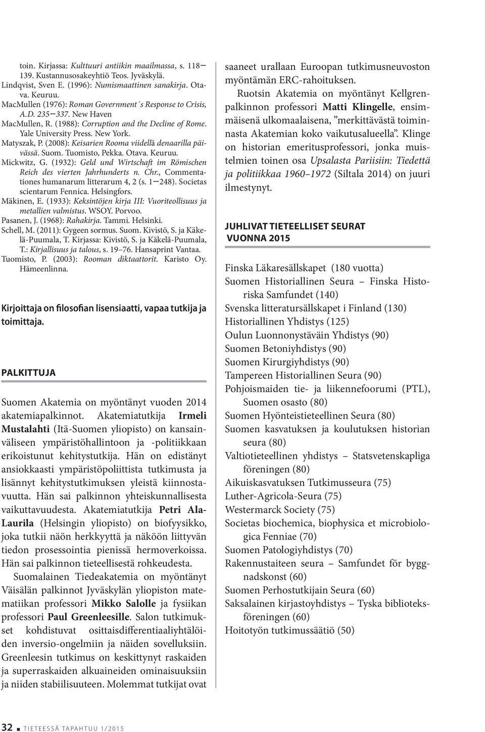 (2008): Keisarien Rooma viidellä denaarilla päivässä. Suom. Tuomisto, Pekka. Otava. Keuruu. Mickwitz, G. (1932): Geld und Wirtschaft im Römischen Reich des vierten Jahrhunderts n. Chr.