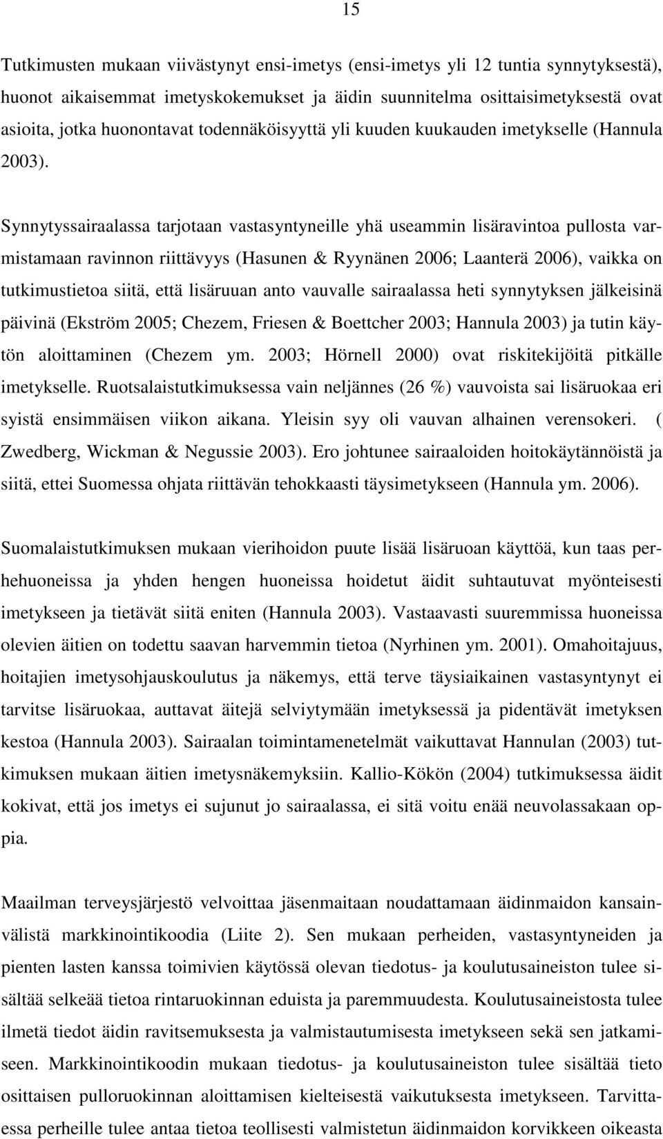 Synnytyssairaalassa tarjotaan vastasyntyneille yhä useammin lisäravintoa pullosta varmistamaan ravinnon riittävyys (Hasunen & Ryynänen 2006; Laanterä 2006), vaikka on tutkimustietoa siitä, että