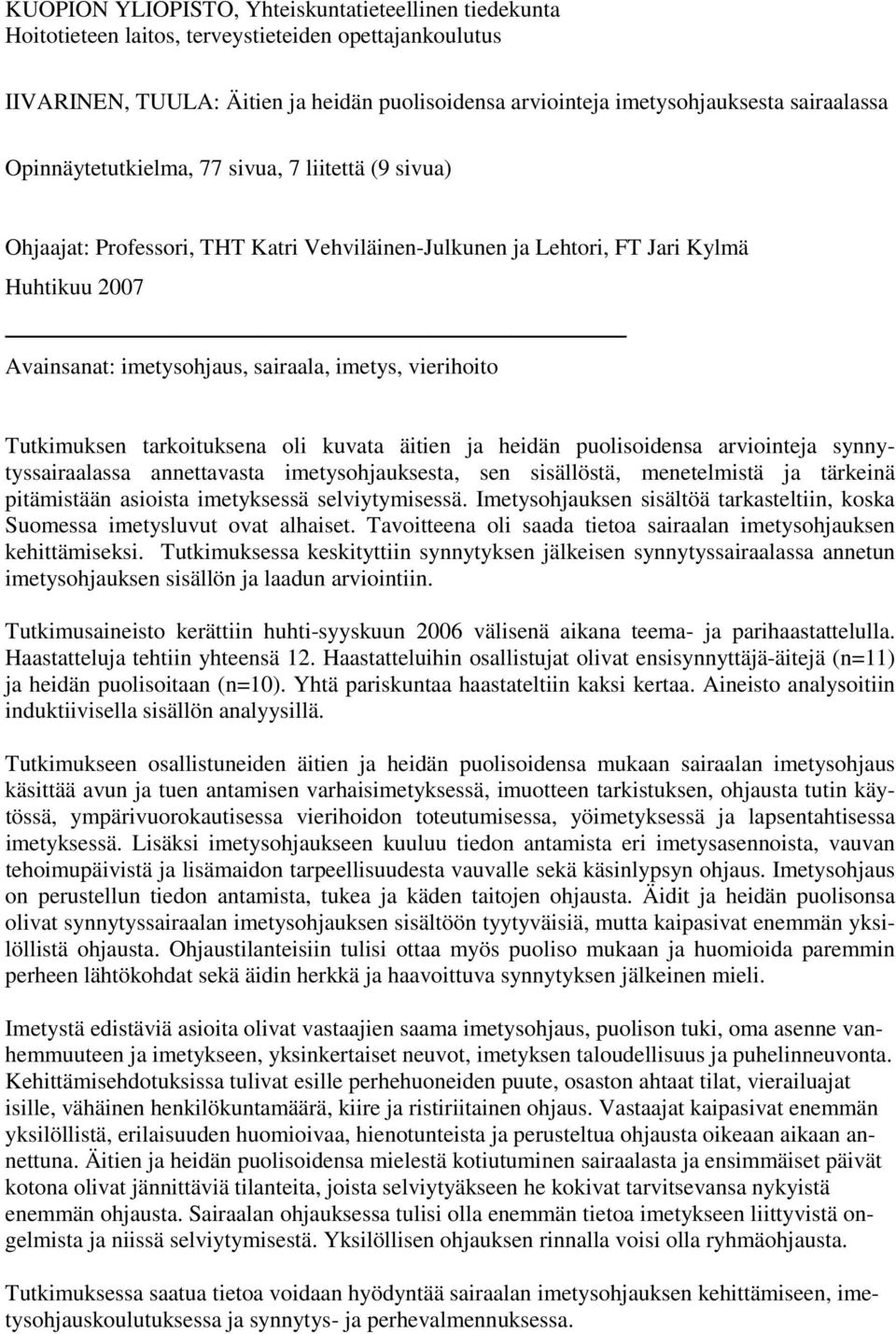 vierihoito Tutkimuksen tarkoituksena oli kuvata äitien ja heidän puolisoidensa arviointeja synnytyssairaalassa annettavasta imetysohjauksesta, sen sisällöstä, menetelmistä ja tärkeinä pitämistään