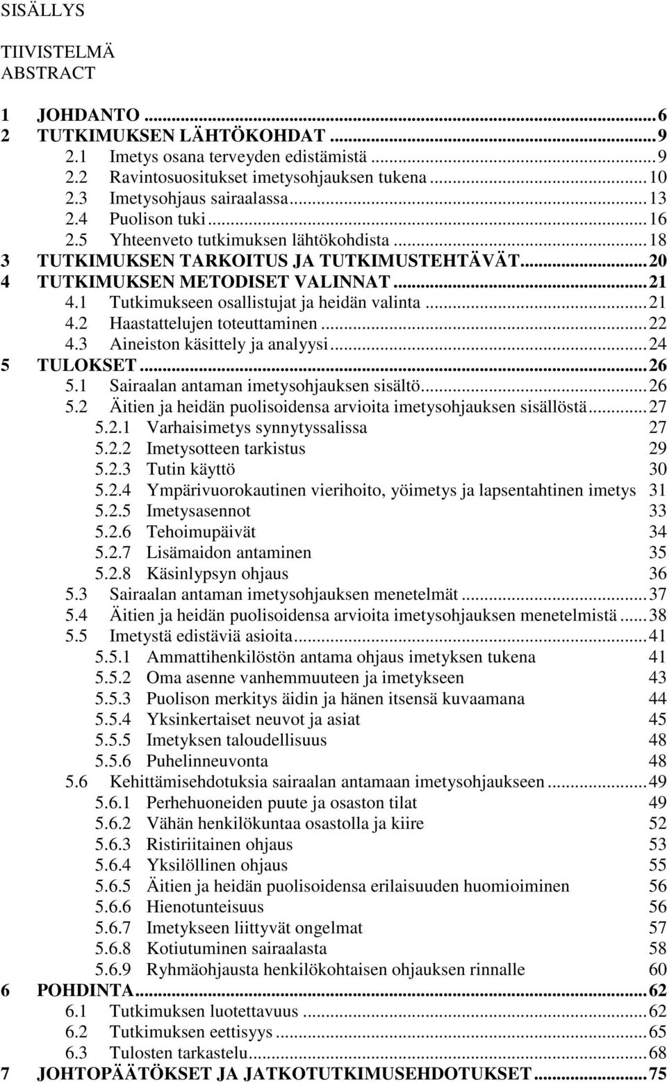 1 Tutkimukseen osallistujat ja heidän valinta... 21 4.2 Haastattelujen toteuttaminen... 22 4.3 Aineiston käsittely ja analyysi... 24 5 TULOKSET... 26 5.1 Sairaalan antaman imetysohjauksen sisältö.