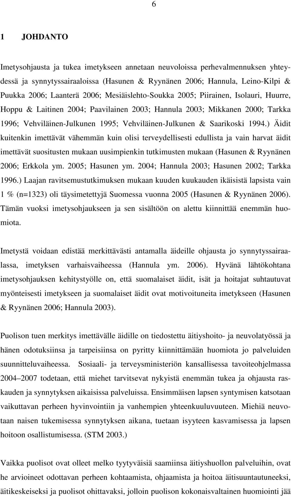 1994.) Äidit kuitenkin imettävät vähemmän kuin olisi terveydellisesti edullista ja vain harvat äidit imettävät suositusten mukaan uusimpienkin tutkimusten mukaan (Hasunen & Ryynänen 2006; Erkkola ym.