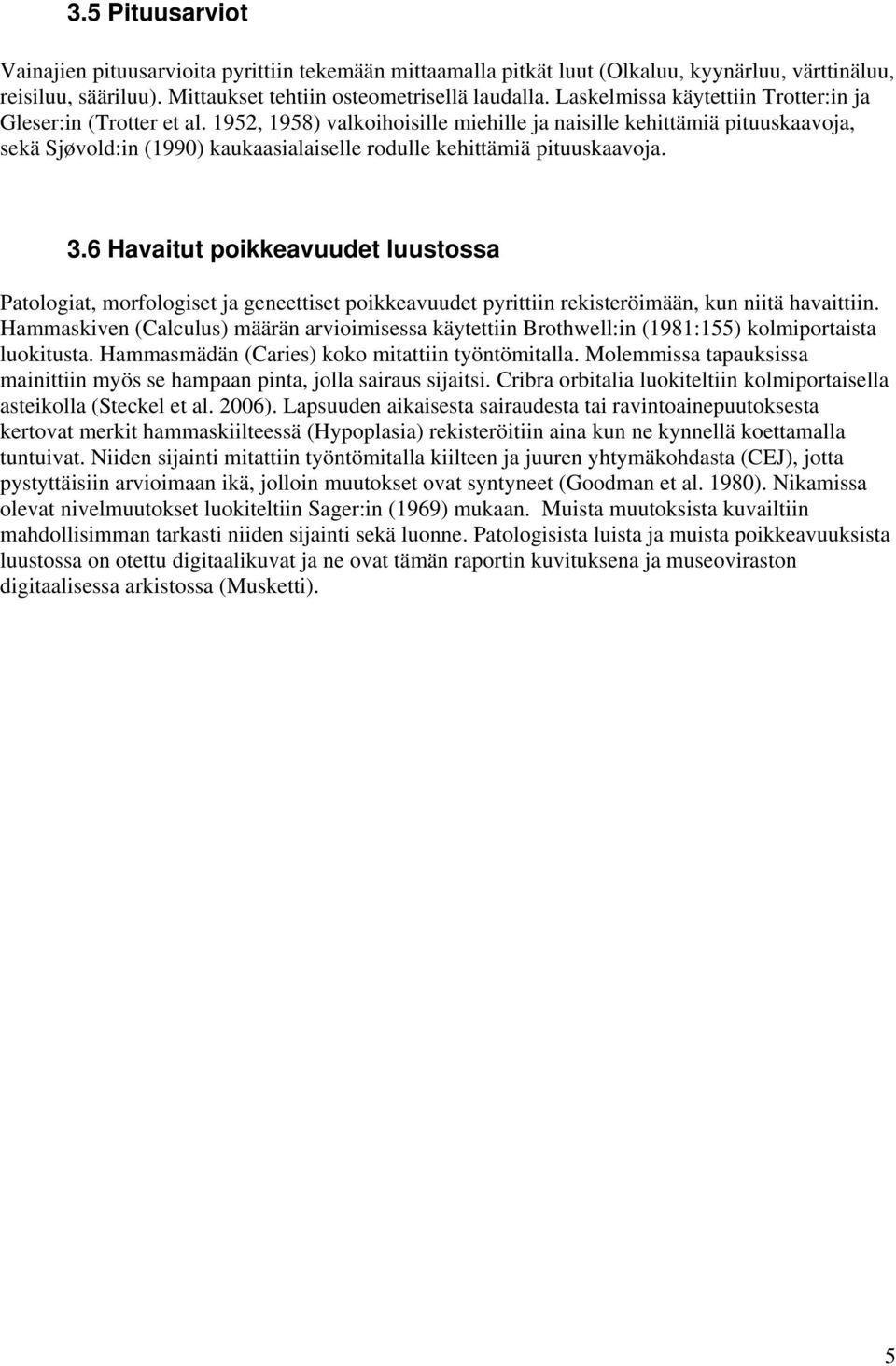 1952, 1958) valkoihoisille miehille ja naisille kehittämiä pituuskaavoja, sekä Sjøvold:in (1990) kaukaasialaiselle rodulle kehittämiä pituuskaavoja. 3.