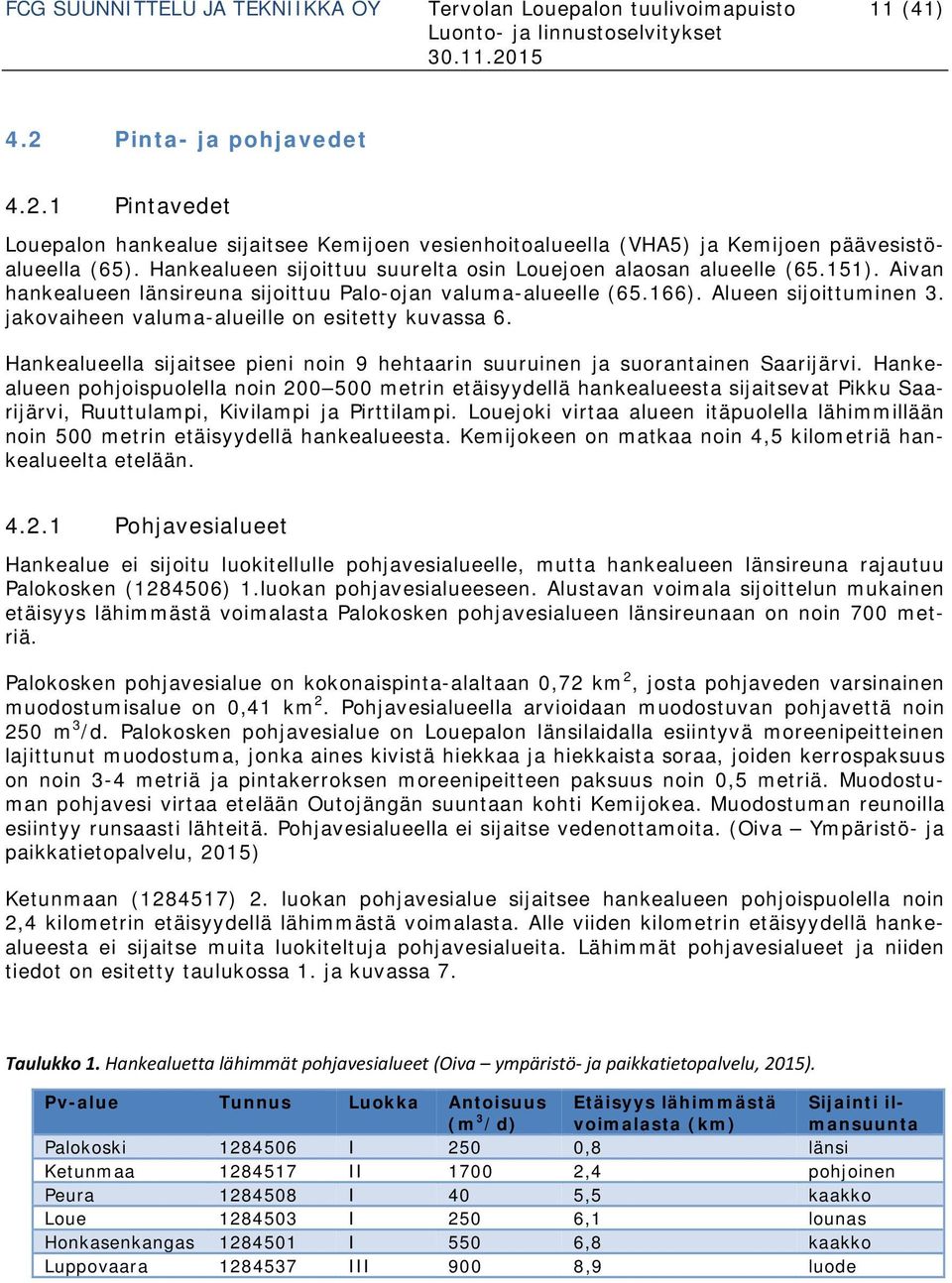 jakovaiheen valuma-alueille on esitetty kuvassa 6. Hankealueella sijaitsee pieni noin 9 hehtaarin suuruinen ja suorantainen Saarijärvi.