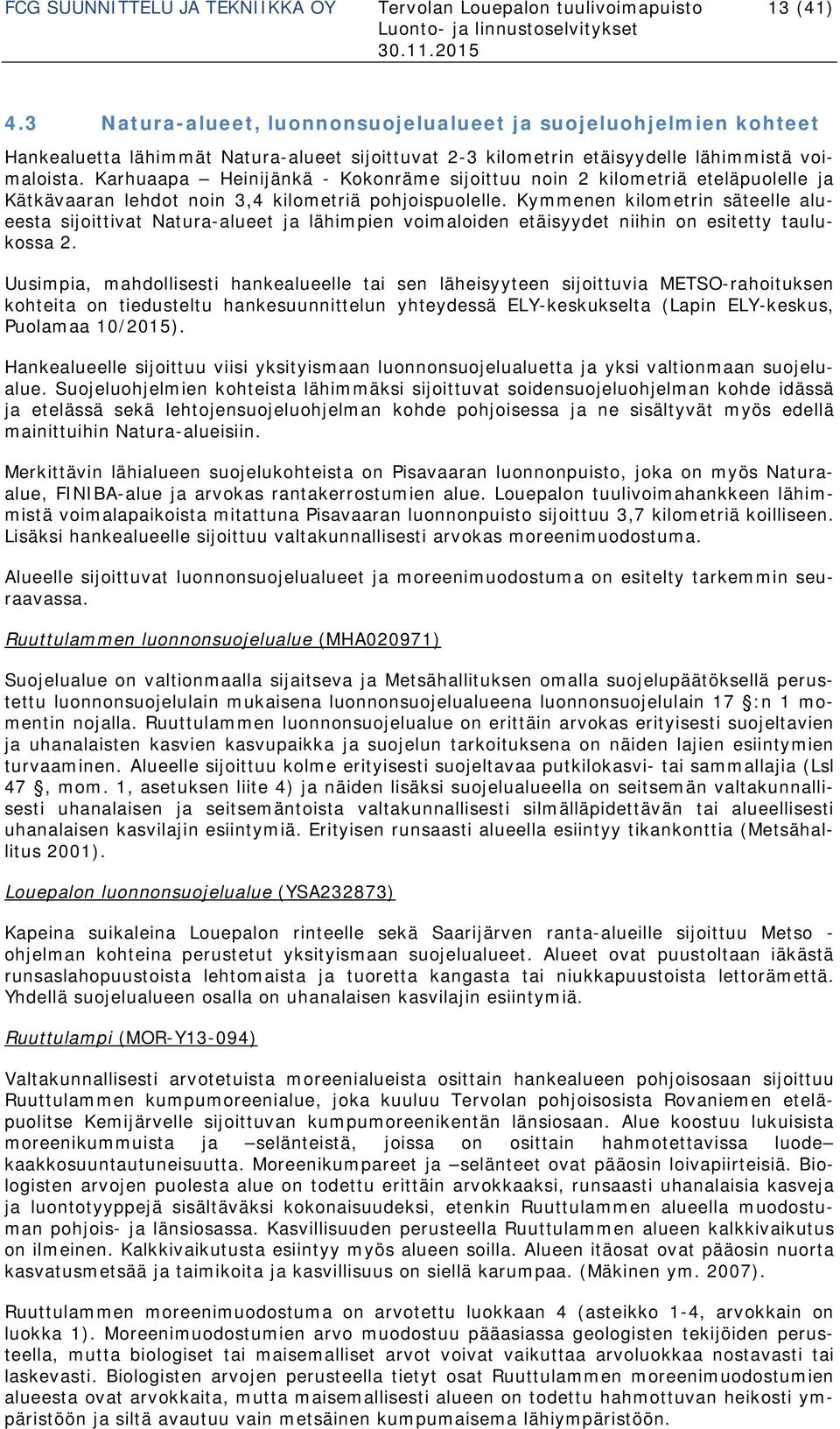 Karhuaapa Heinijänkä - Kokonräme sijoittuu noin 2 kilometriä eteläpuolelle ja Kätkävaaran lehdot noin 3,4 kilometriä pohjoispuolelle.