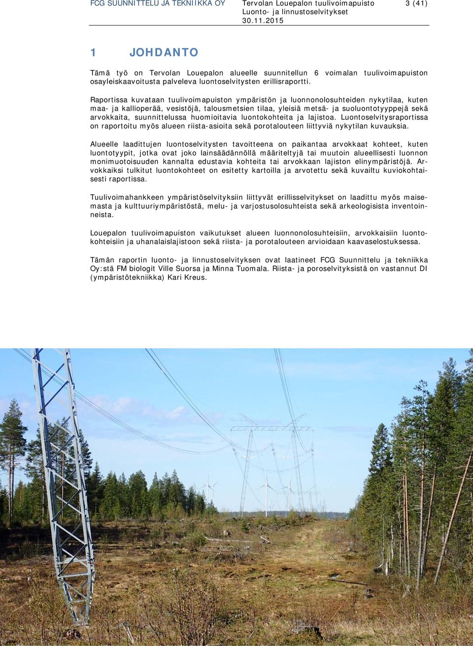 Raportissa kuvataan tuulivoimapuiston ympäristön ja luonnonolosuhteiden nykytilaa, kuten maa- ja kallioperää, vesistöjä, talousmetsien tilaa, yleisiä metsä- ja suoluontotyyppejä sekä arvokkaita,