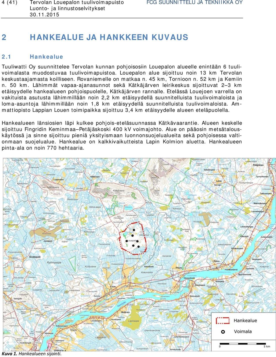 Louepalon alue sijoittuu noin 13 km Tervolan keskustaajamasta koilliseen. Rovaniemelle on matkaa n. 45 km, Tornioon n. 52 km ja Kemiin n. 50 km.
