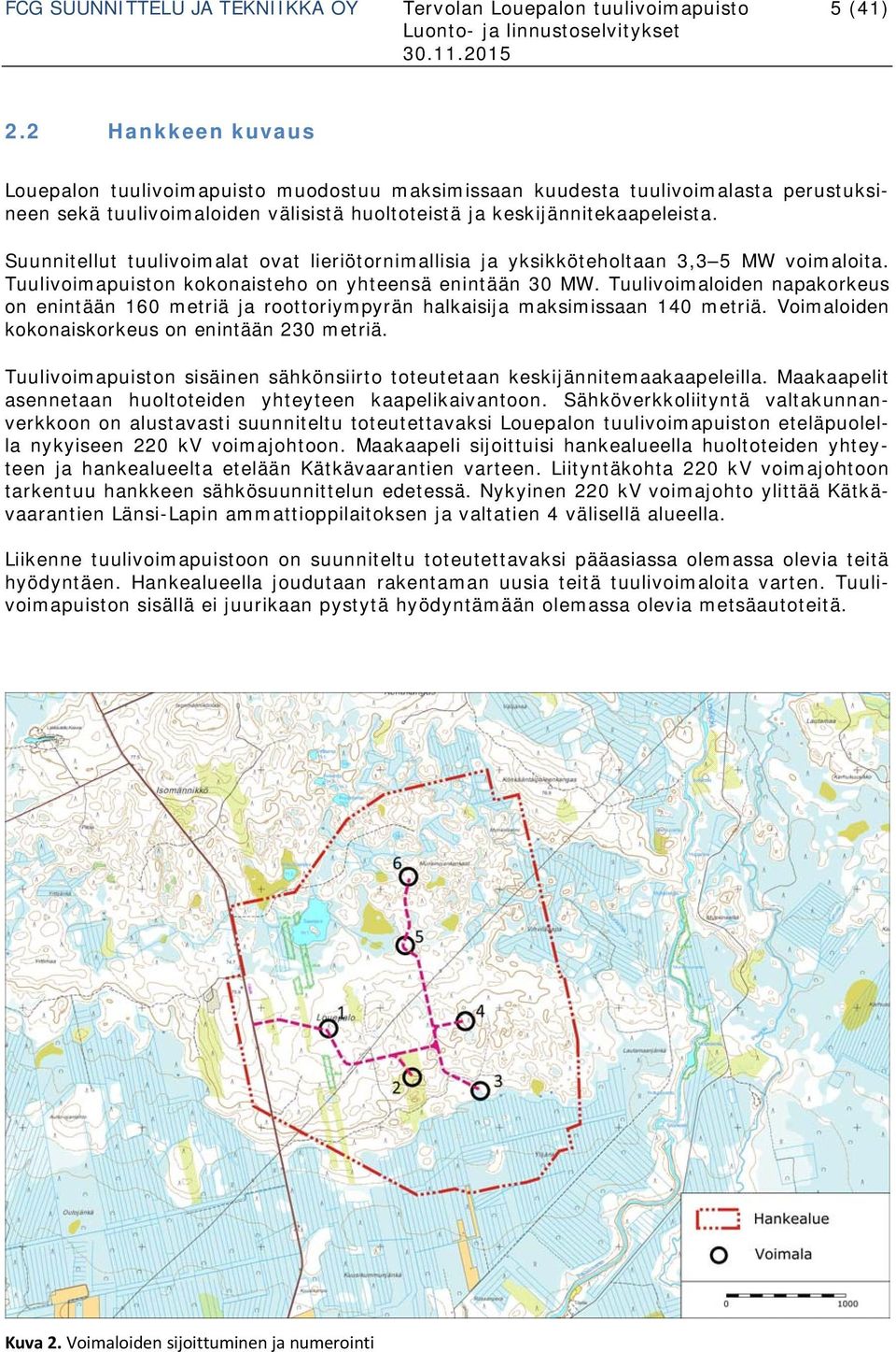 Suunnitellut tuulivoimalat ovat lieriötornimallisia ja yksikköteholtaan 3,3 5 MW voimaloita. Tuulivoimapuiston kokonaisteho on yhteensä enintään 30 MW.