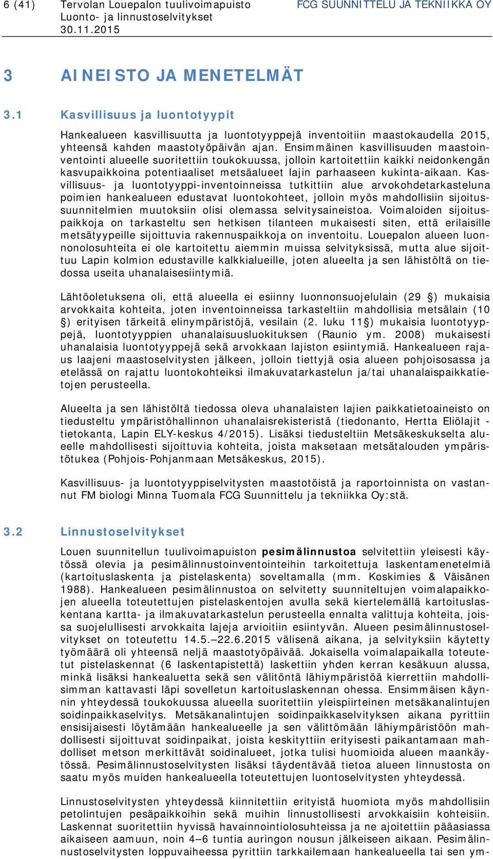 Ensimmäinen kasvillisuuden maastoinventointi alueelle suoritettiin toukokuussa, jolloin kartoitettiin kaikki neidonkengän kasvupaikkoina potentiaaliset metsäalueet lajin parhaaseen kukinta-aikaan.