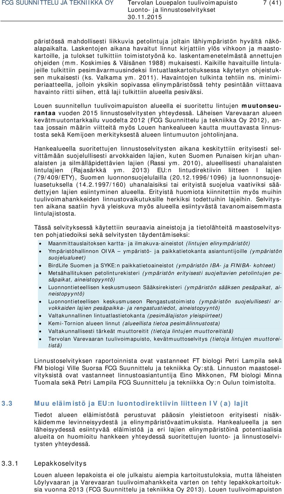 Koskimies & Väisänen 1988) mukaisesti. Kaikille havaituille lintulajeille tulkittiin pesimävarmuusindeksi lintuatlaskartoituksessa käytetyn ohjeistuksen mukaisesti (ks. Valkama ym. 2011).