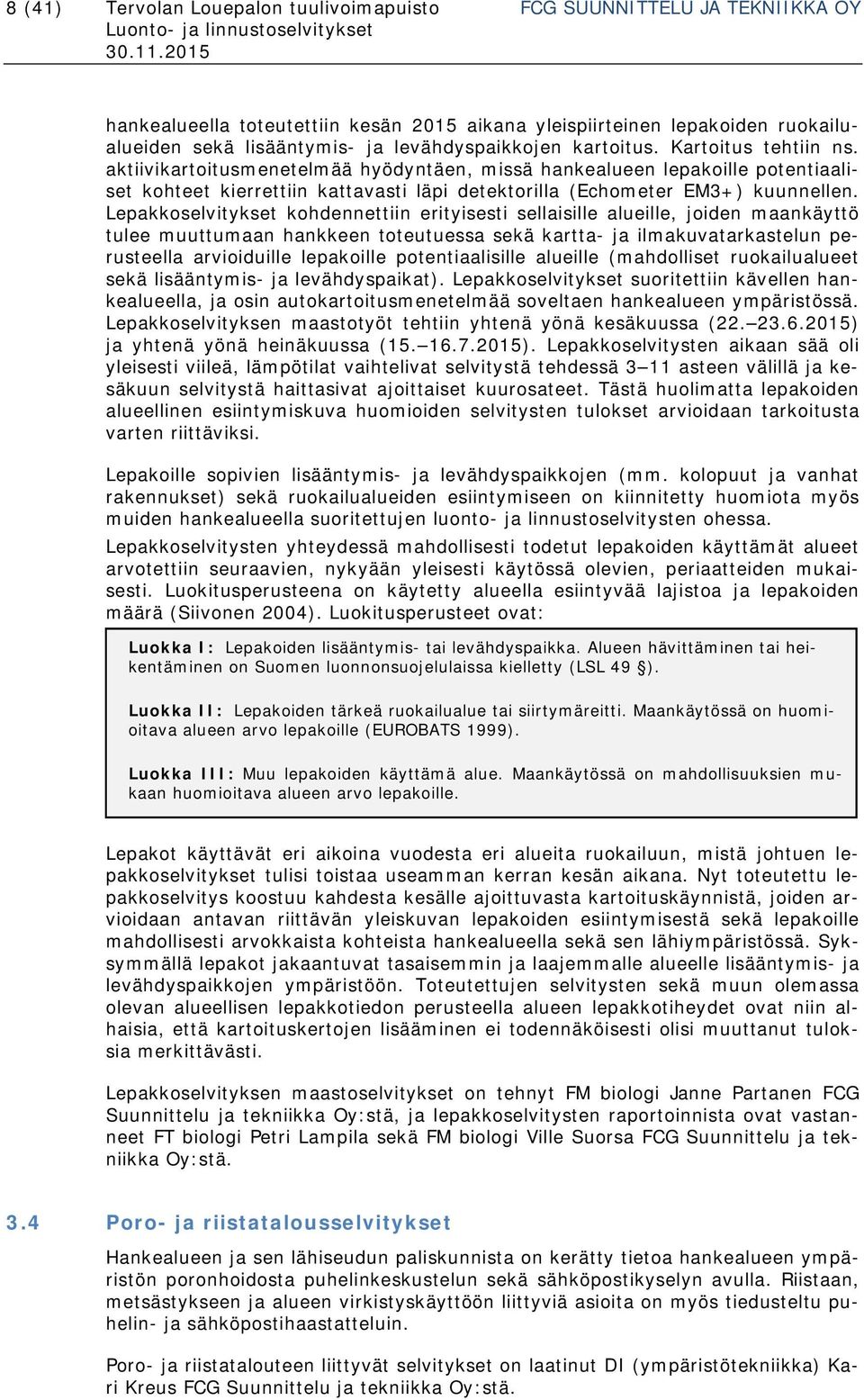 aktiivikartoitusmenetelmää hyödyntäen, missä hankealueen lepakoille potentiaaliset kohteet kierrettiin kattavasti läpi detektorilla (Echometer EM3+) kuunnellen.