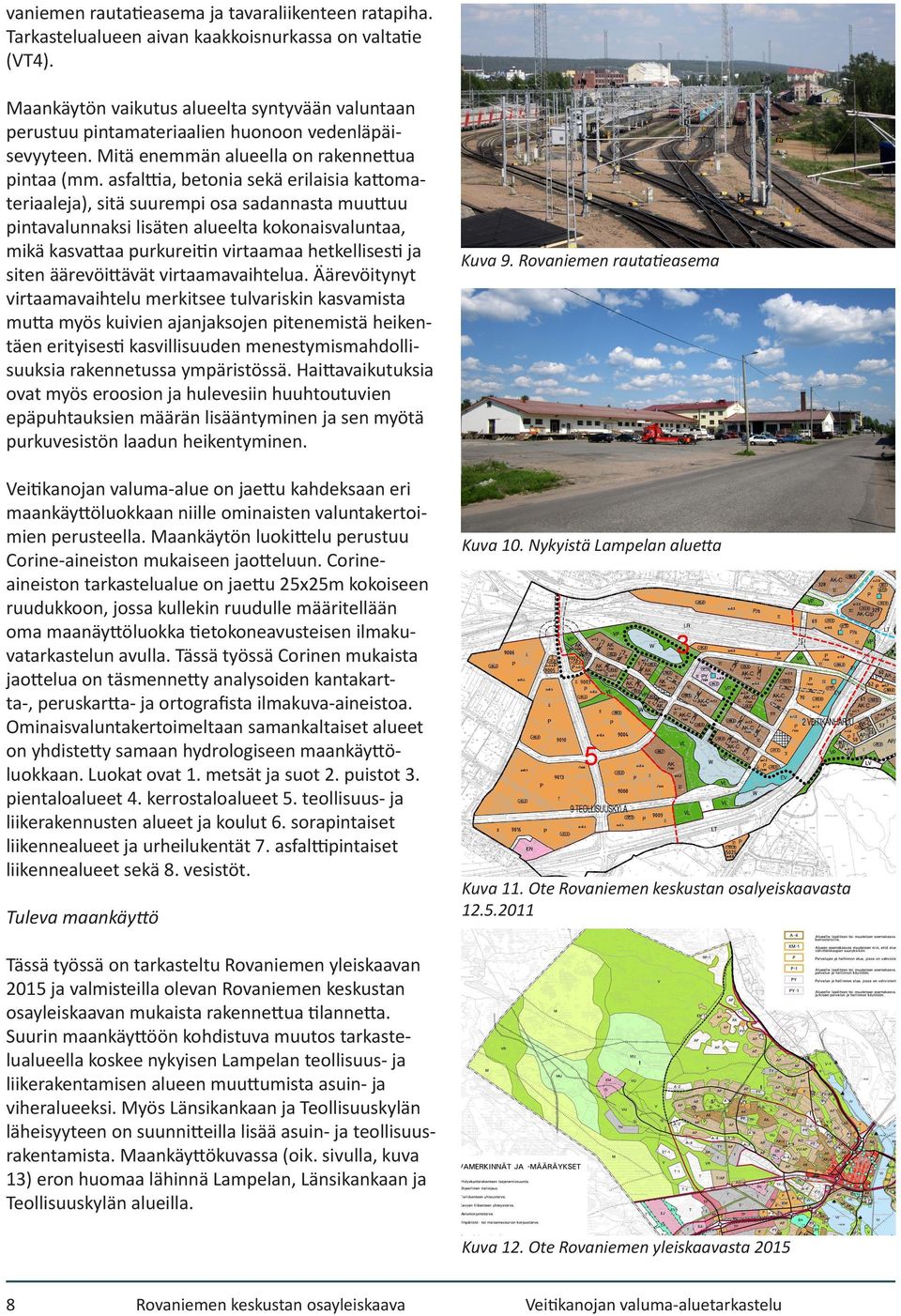 asfalttia, betonia sekä erilaisia kattomateriaaleja), sitä suurempi osa sadannasta muuttuu pintavalunnaksi lisäten alueelta kokonaisvaluntaa, mikä kasvattaa purkureitin virtaamaa hetkellisesti ja