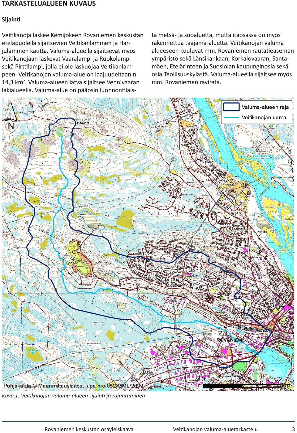 Valuma-alueen latva sijaitsee Vennivaaran lakialueella. Valuma-alue on pääosin luonnontilais- ta metsä- ja suoaluetta, mutta itäosassa on myös rakennettua taajama-aluetta.