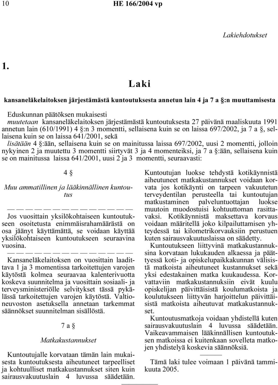 maaliskuuta 1991 annetun lain (610/1991) 4 :n 3 momentti, sellaisena kuin se on laissa 697/2002, ja 7 a, sellaisena kuin se on laissa 641/2001, sekä lisätään 4 :ään, sellaisena kuin se on mainitussa