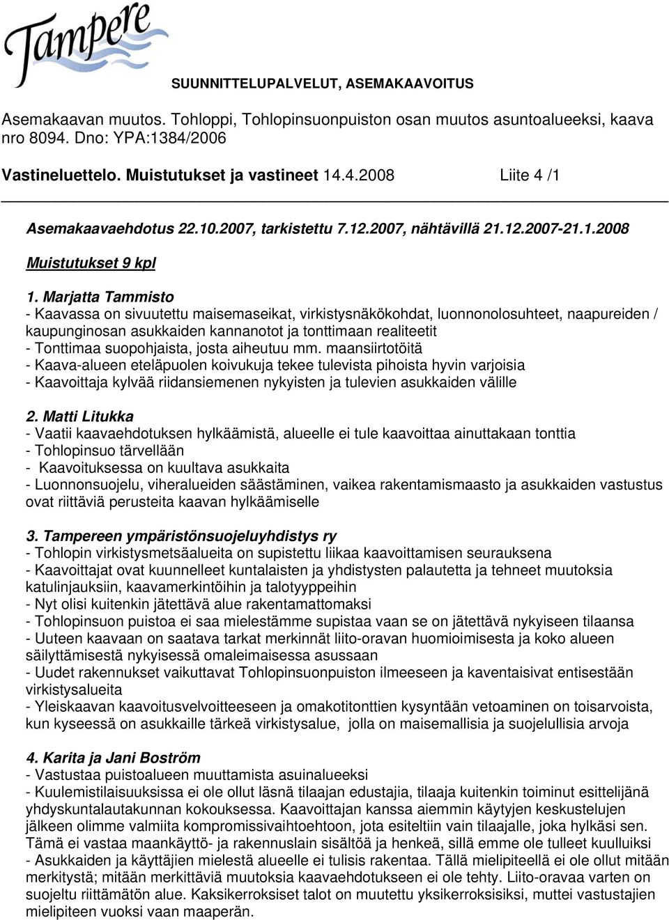 Marjatta Tammisto - Kaavassa on sivuutettu maisemaseikat, virkistysnäkökohdat, luonnonolosuhteet, naapureiden / kaupunginosan asukkaiden kannanotot ja tonttimaan realiteetit - Tonttimaa suopohjaista,