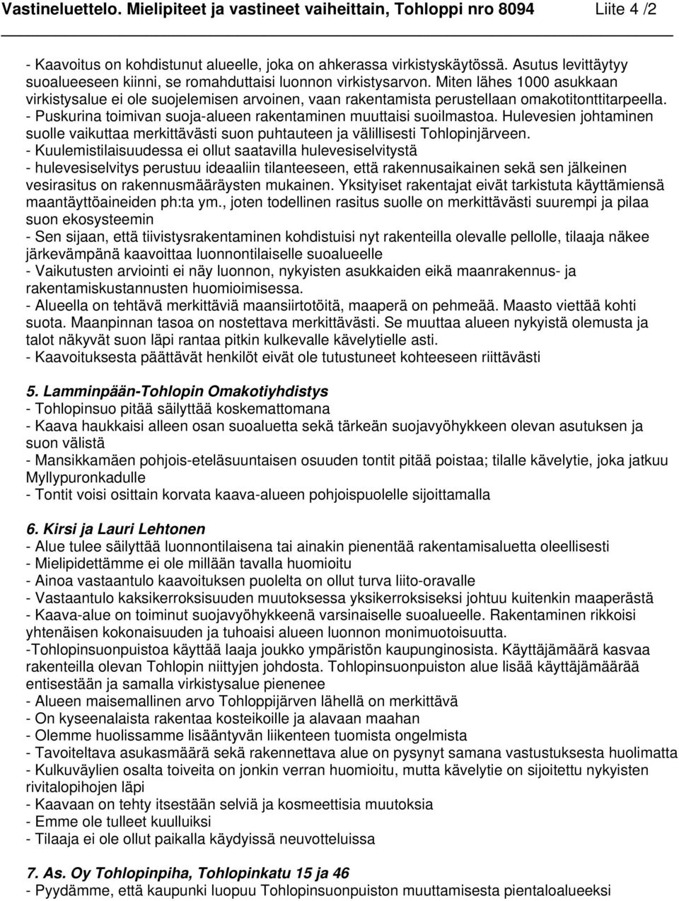 Miten lähes 1000 asukkaan virkistysalue ei ole suojelemisen arvoinen, vaan rakentamista perustellaan omakotitonttitarpeella. - Puskurina toimivan suoja-alueen rakentaminen muuttaisi suoilmastoa.