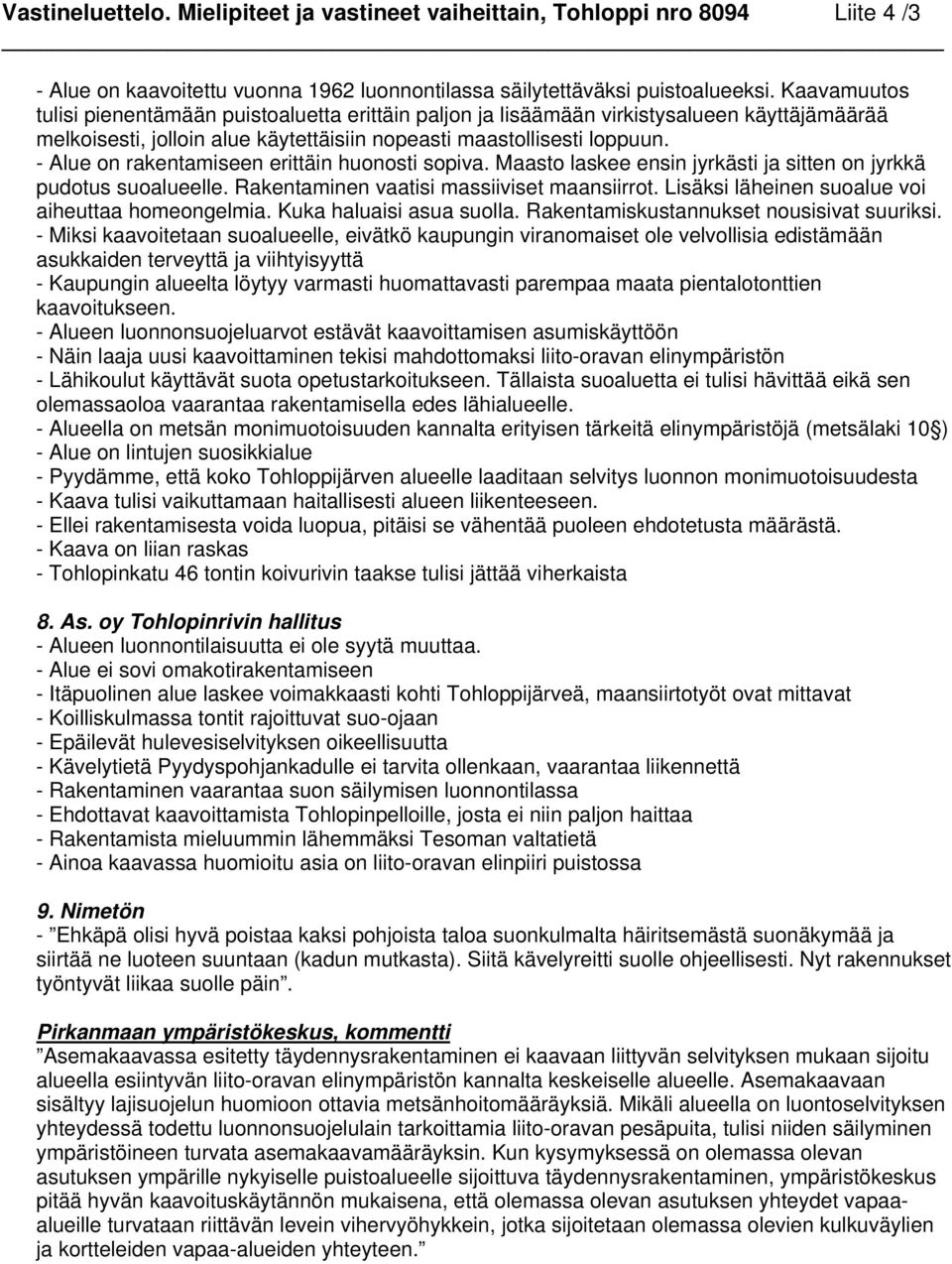 - Alue on rakentamiseen erittäin huonosti sopiva. Maasto laskee ensin jyrkästi ja sitten on jyrkkä pudotus suoalueelle. Rakentaminen vaatisi massiiviset maansiirrot.