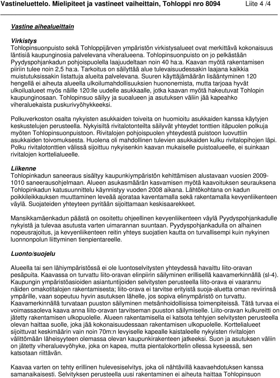 läntisiä kaupunginosia palvelevana viheralueena. Tohlopinsuonpuisto on jo pelkästään Pyydyspohjankadun pohjoispuolella laajuudeltaan noin 40 ha:a.
