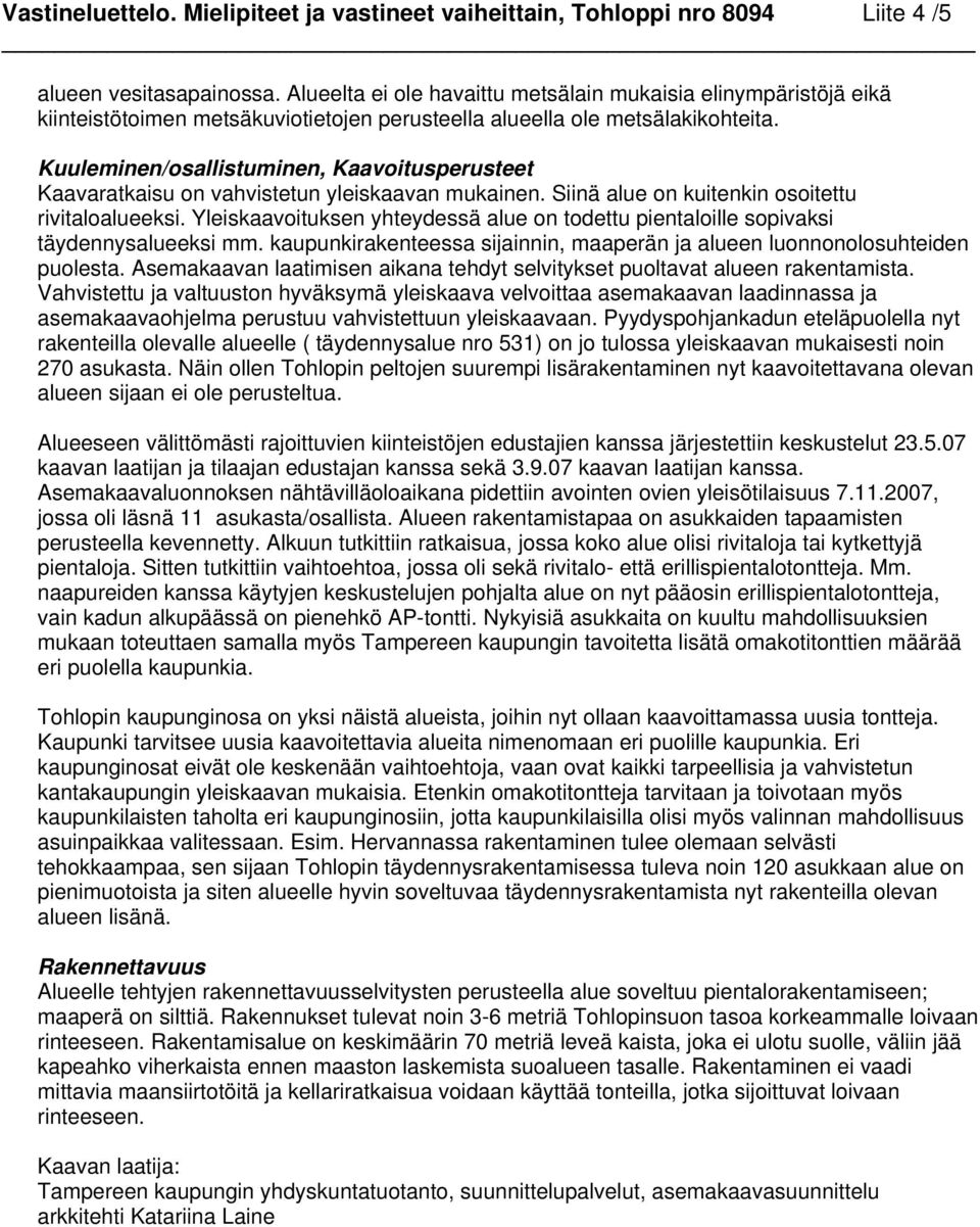 Kuuleminen/osallistuminen, Kaavoitusperusteet Kaavaratkaisu on vahvistetun yleiskaavan mukainen. Siinä alue on kuitenkin osoitettu rivitaloalueeksi.