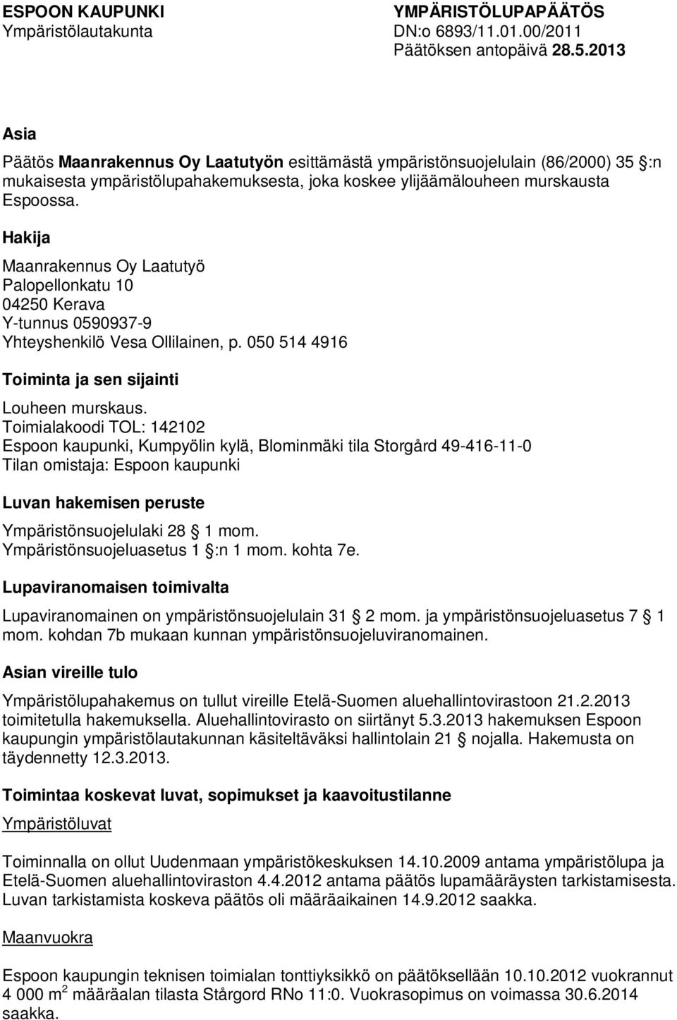 Hakija Maanrakennus Oy Laatutyö Palopellonkatu 10 04250 Kerava Y-tunnus 0590937-9 Yhteyshenkilö Vesa Ollilainen, p. 050 514 4916 Toiminta ja sen sijainti Louheen murskaus.
