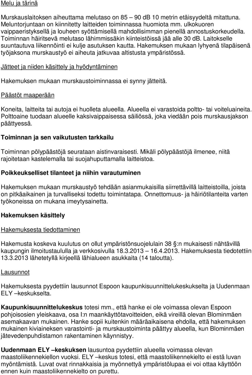 Laitokselle suuntautuva liikennöinti ei kulje asutuksen kautta. Hakemuksen mukaan lyhyenä tilapäisenä työjaksona murskaustyö ei aiheuta jatkuvaa altistusta ympäristössä.