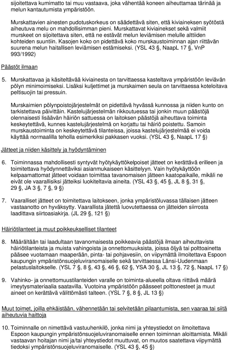 Murskattavat kiviainekset sekä valmiit murskeet on sijoitettava siten, että ne estävät melun leviämisen melulle alttiiden kohteiden suuntiin.