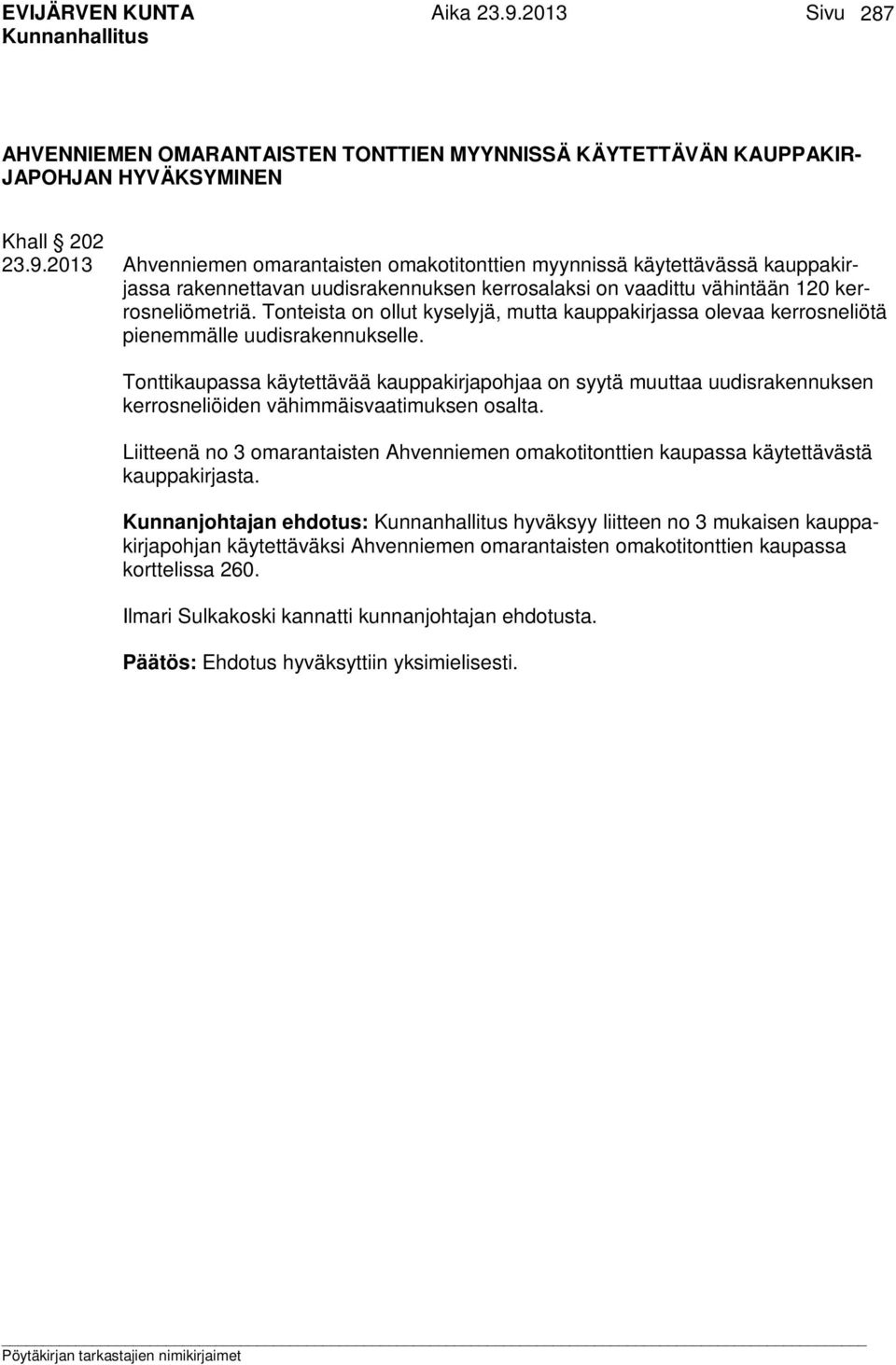 Tonteista on ollut kyselyjä, mutta kauppakirjassa olevaa kerrosneliötä pienemmälle uudisrakennukselle.