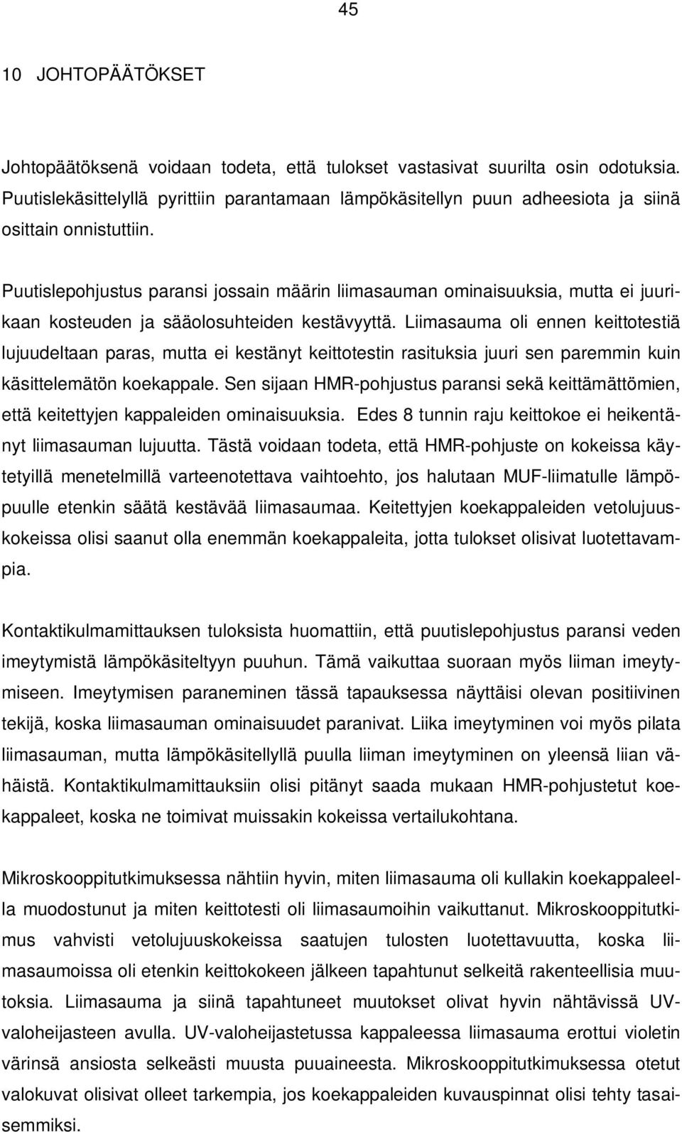 Puutislepohjustus paransi jossain määrin liimasauman ominaisuuksia, mutta ei juurikaan kosteuden ja sääolosuhteiden kestävyyttä.