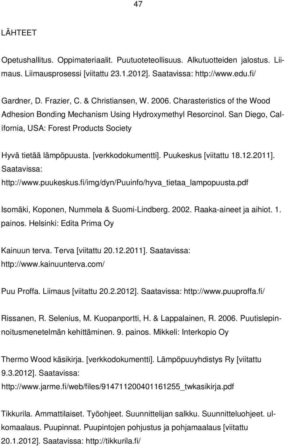 [verkkodokumentti]. Puukeskus [viitattu 18.12.2011]. Saatavissa: http://www.puukeskus.fi/img/dyn/puuinfo/hyva_tietaa_lampopuusta.pdf Isomäki, Koponen, Nummela & Suomi-Lindberg. 2002.