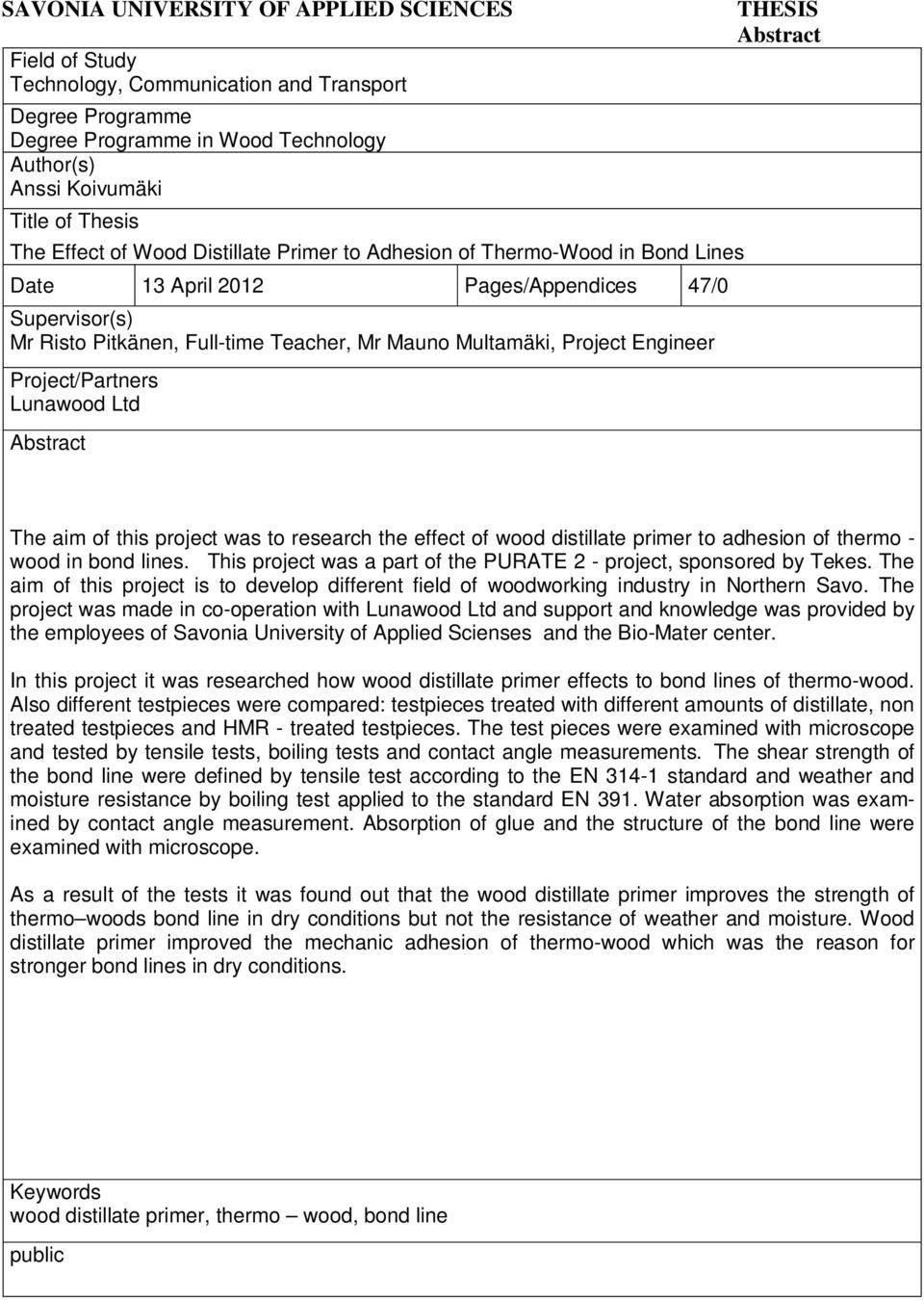 Project/Partners Lunawood Ltd Abstract THESIS Abstract The aim of this project was to research the effect of wood distillate primer to adhesion of thermo - wood in bond lines.