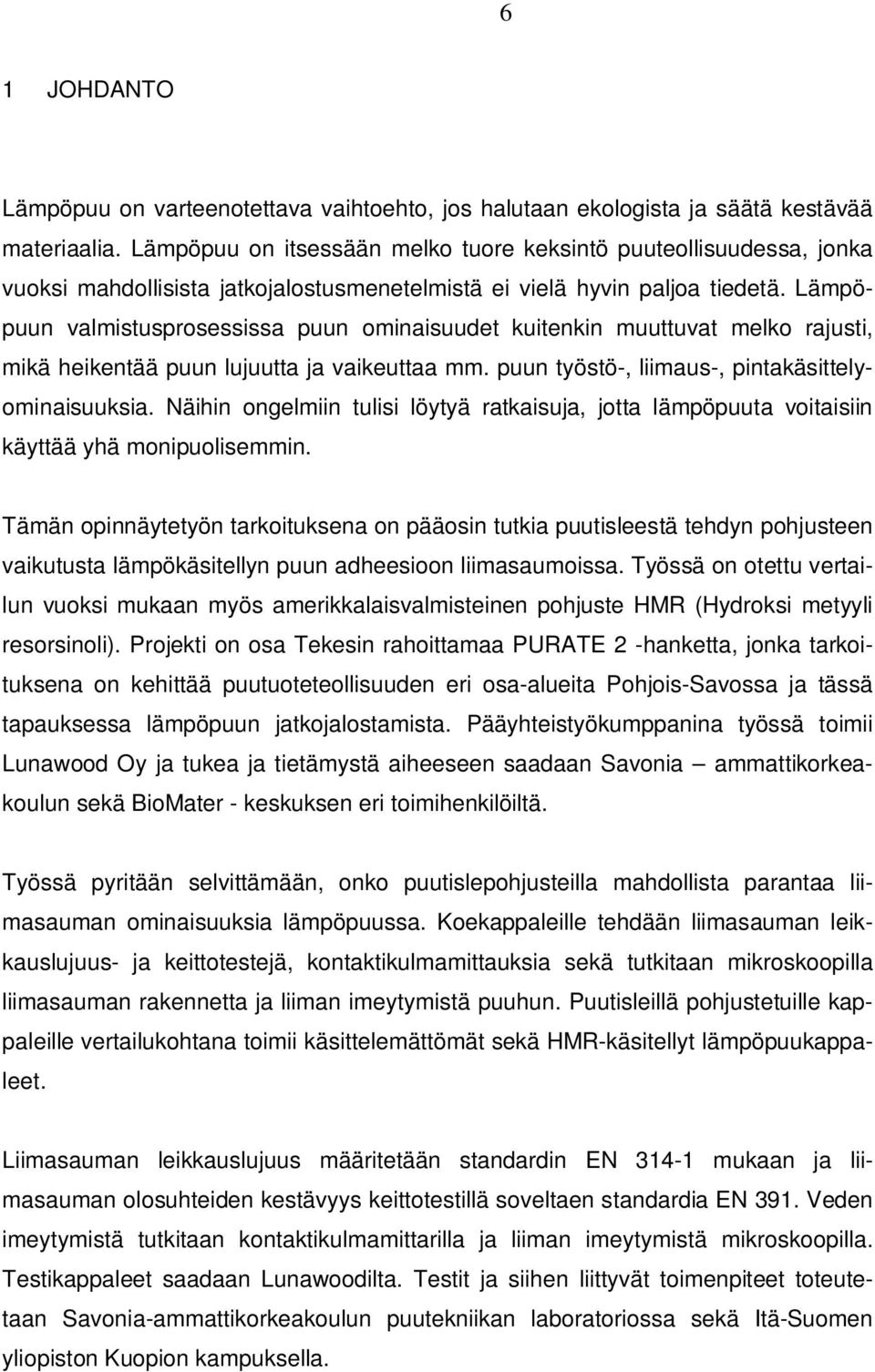 Lämpöpuun valmistusprosessissa puun ominaisuudet kuitenkin muuttuvat melko rajusti, mikä heikentää puun lujuutta ja vaikeuttaa mm. puun työstö-, liimaus-, pintakäsittelyominaisuuksia.