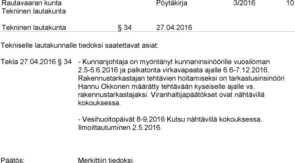 rakennustarkastajaksi. Viranhaltijapäätökset ovat nähtävillä kokouksessa. - Vesihuoltopäivät 8-9.2016 Kutsu nähtävillä kokouksessa.