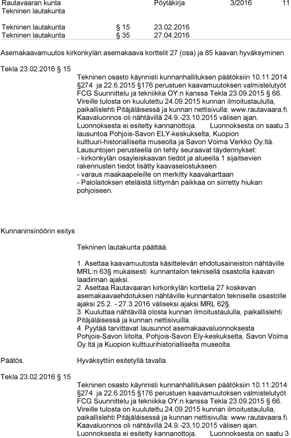 2015 66. Vireille tulosta on kuulutettu 24.09.2015 kunnan ilmoitustaululla, paikallislehti Pitäjäläisessä ja kunnan nettisivulla: www.rautavaara.fi. Kaavaluonnos oli nähtävillä 24.9.-23.10.