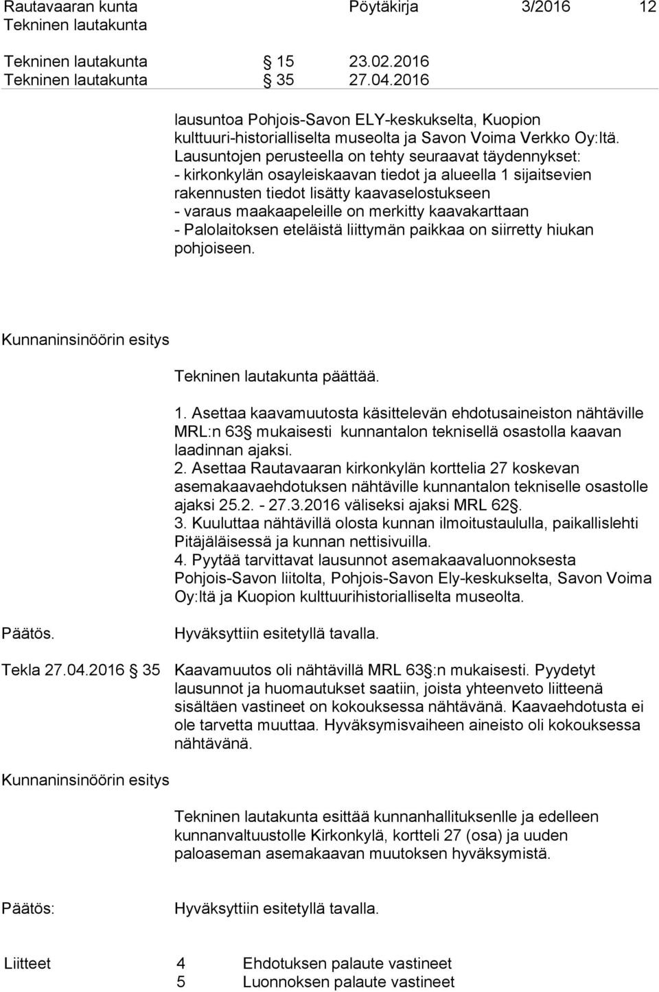 merkitty kaavakarttaan - Palolaitoksen eteläistä liittymän paikkaa on siirretty hiukan pohjoiseen. Kunnaninsinöörin esitys päättää. 1.