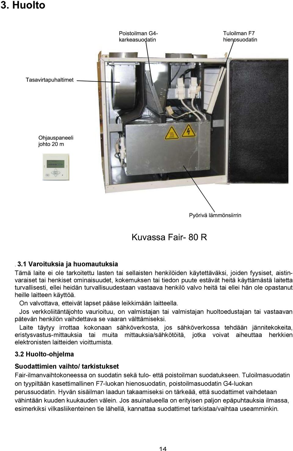 On valvottava, etteivät lapset pääse leikkimään laitteella.