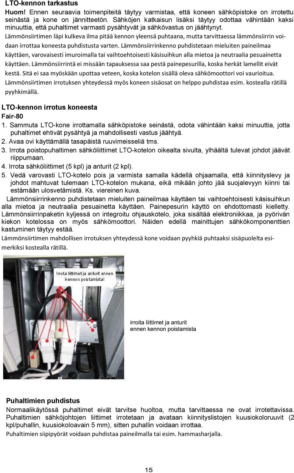 Lämmönsiirtimen läpi kulkeva ilma pitää kennon yleensä puhtaana, mutta tarvittaessa lämmönsiirrin voidaan irrottaa koneesta puhdistusta varten.