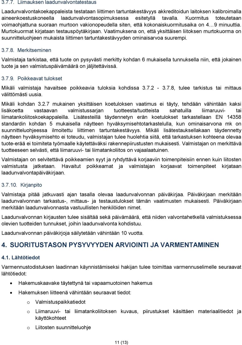 Vaatimuksena on, että yksittäisen liitoksen murtokuorma on suunnitteluohjeen mukaista liittimen tartuntakestävyyden ominaisarvoa suurempi. 3.7.8.