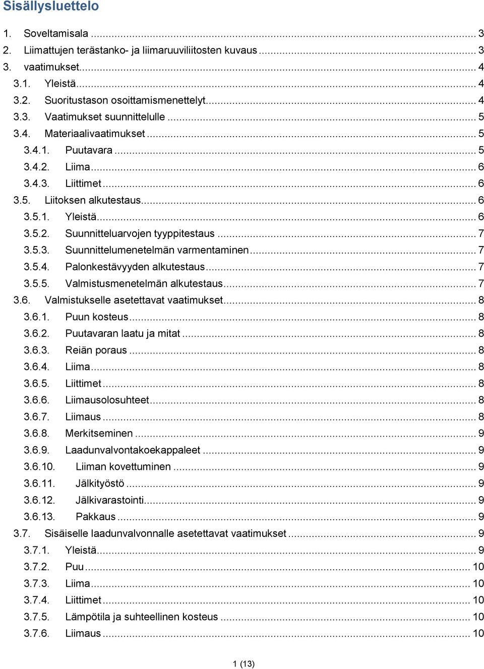 .. 7 3.5.4. Palonkestävyyden alkutestaus... 7 3.5.5. Valmistusmenetelmän alkutestaus... 7 3.6. Valmistukselle asetettavat vaatimukset... 8 3.6.1. Puun kosteus... 8 3.6.2. Puutavaran laatu ja mitat.
