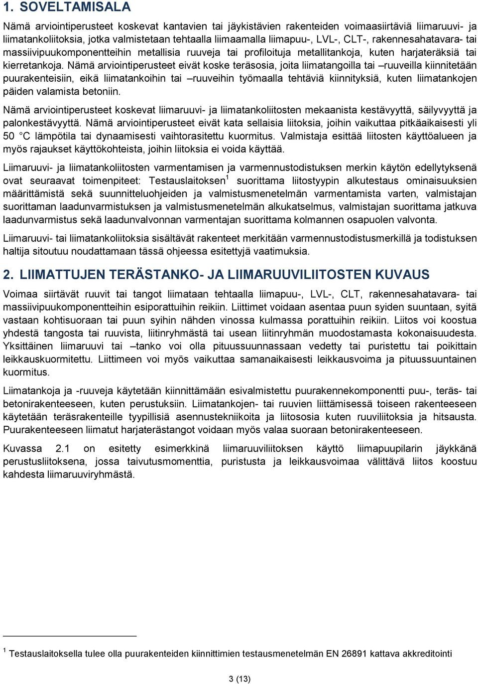 Nämä arviointiperusteet eivät koske teräsosia, joita liimatangoilla tai ruuveilla kiinnitetään puurakenteisiin, eikä liimatankoihin tai ruuveihin työmaalla tehtäviä kiinnityksiä, kuten liimatankojen