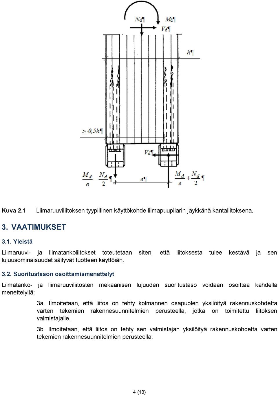Ilmoitetaan, että liitos on tehty kolmannen osapuolen yksilöityä rakennuskohdetta varten tekemien rakennesuunnitelmien perusteella, jotka on toimitettu liitoksen valmistajalle. 3b.