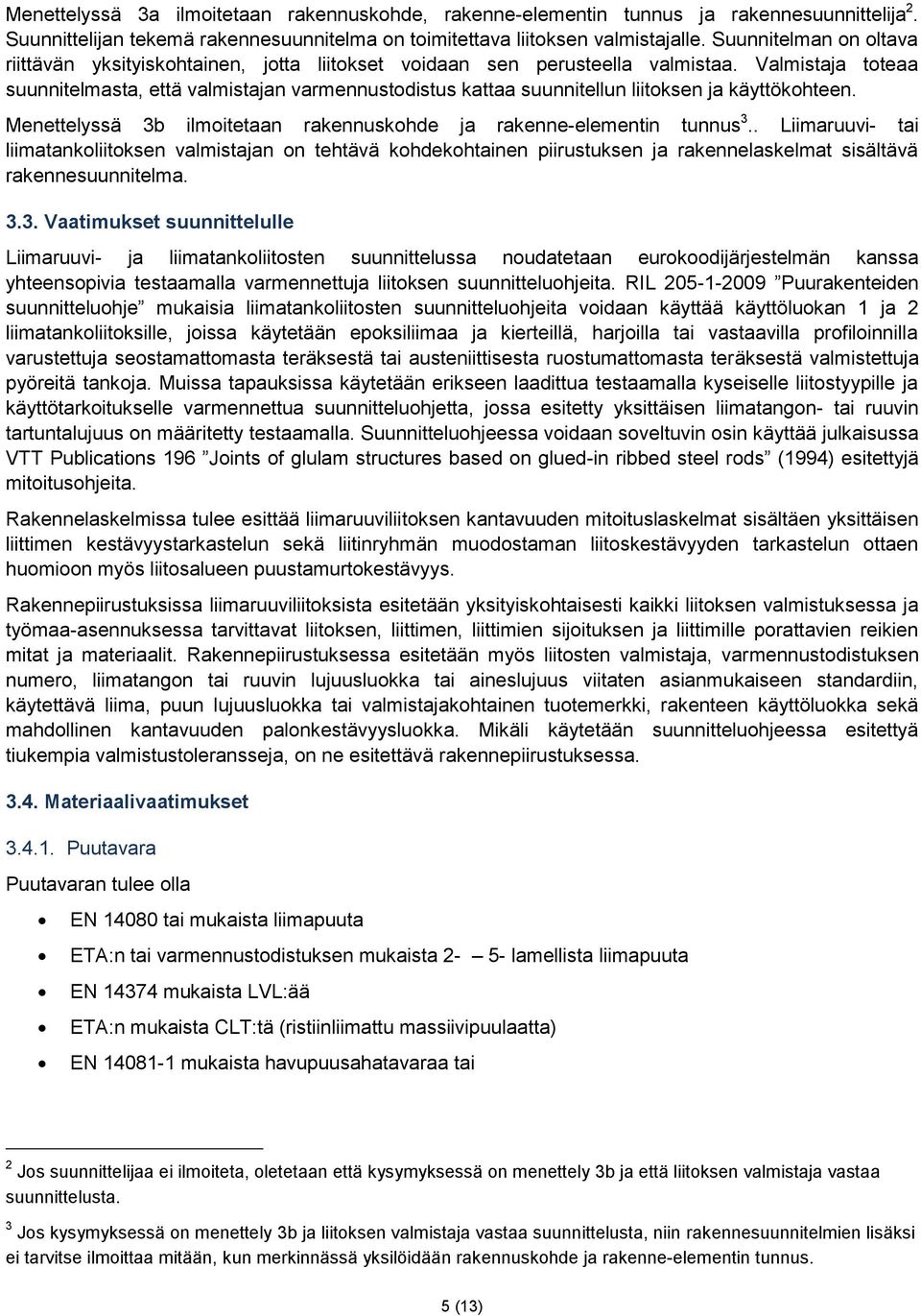 Valmistaja toteaa suunnitelmasta, että valmistajan varmennustodistus kattaa suunnitellun liitoksen ja käyttökohteen. Menettelyssä 3b ilmoitetaan rakennuskohde ja rakenne-elementin tunnus 3.