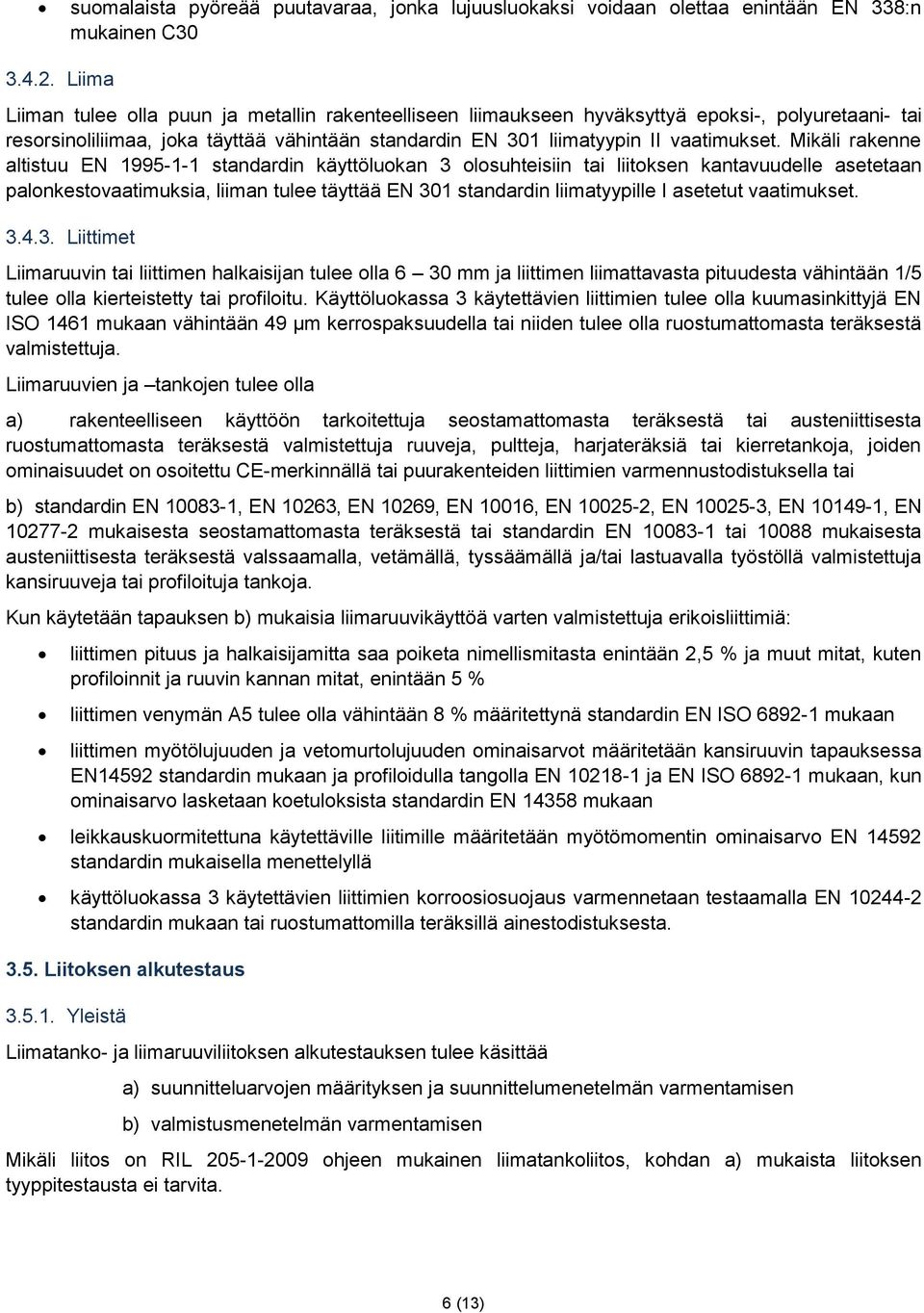 Mikäli rakenne altistuu EN 1995-1-1 standardin käyttöluokan 3 olosuhteisiin tai liitoksen kantavuudelle asetetaan palonkestovaatimuksia, liiman tulee täyttää EN 301 standardin liimatyypille I