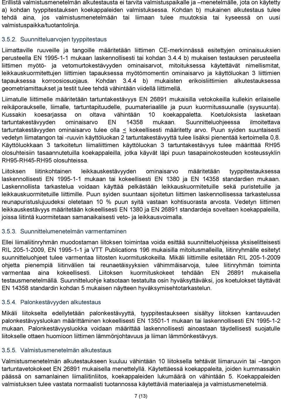 Suunnitteluarvojen tyyppitestaus Liimattaville ruuveille ja tangoille määritetään liittimen CE-merkinnässä esitettyjen ominaisuuksien perusteella EN 1995-1-1 mukaan laskennollisesti tai kohdan 3.4.