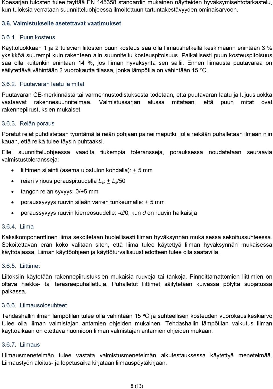 Puun kosteus Käyttöluokkaan 1 ja 2 tulevien liitosten puun kosteus saa olla liimaushetkellä keskimäärin enintään 3 % yksikköä suurempi kuin rakenteen alin suunniteltu kosteuspitoisuus.