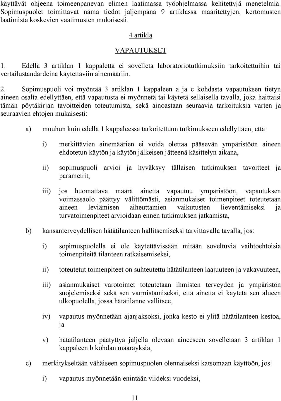 Edellä 3 artiklan 1 kappaletta ei sovelleta laboratoriotutkimuksiin tarkoitettuihin tai vertailustandardeina käytettäviin ainemääriin. 2.