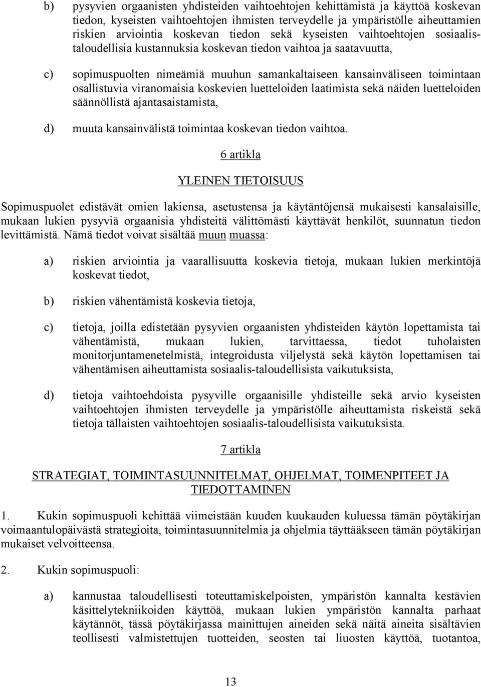 viranomaisia koskevien luetteloiden laatimista sekä näiden luetteloiden säännöllistä ajantasaistamista, d) muuta kansainvälistä toimintaa koskevan tiedon vaihtoa.