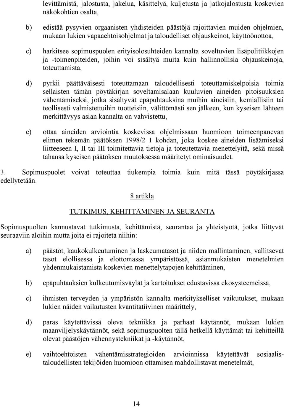 muita kuin hallinnollisia ohjauskeinoja, toteuttamista, d) pyrkii päättäväisesti toteuttamaan taloudellisesti toteuttamiskelpoisia toimia sellaisten tämän pöytäkirjan soveltamisalaan kuuluvien